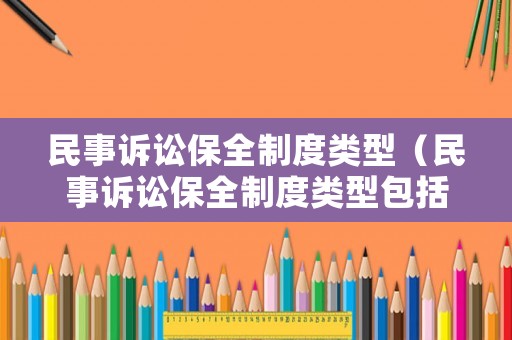 民事訴訟保全制度類型（民事訴訟保全制度類型包括）