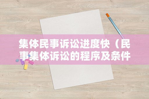 集體民事訴訟進(jìn)度快（民事集體訴訟的程序及條件）