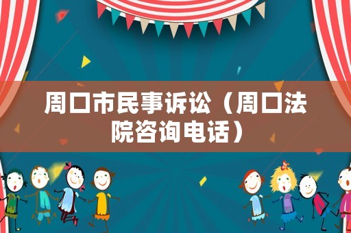 周口市民事訴訟（周口法院咨詢電話）