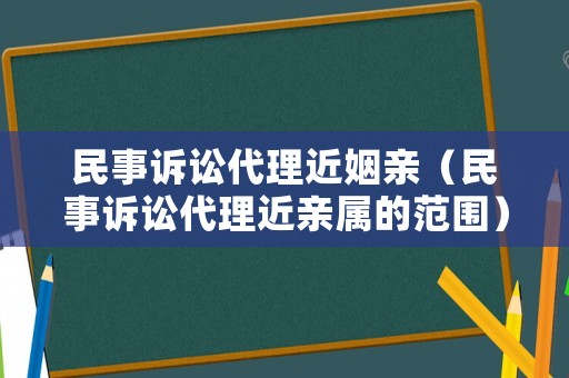 民事訴訟代理近姻親（民事訴訟代理近親屬的范圍）