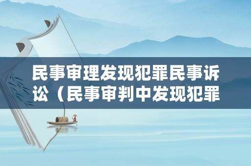 民事審理發現犯罪民事訴訟（民事審判中發現犯罪怎么辦）