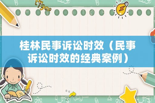 桂林民事訴訟時效（民事訴訟時效的經典案例）