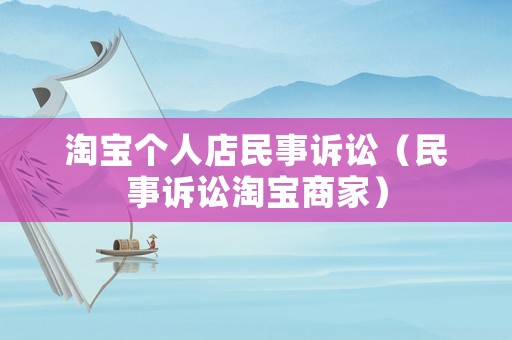 淘寶個人店民事訴訟（民事訴訟淘寶商家）