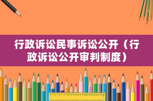 行政訴訟民事訴訟公開(kāi)（行政訴訟公開(kāi)審判制度）