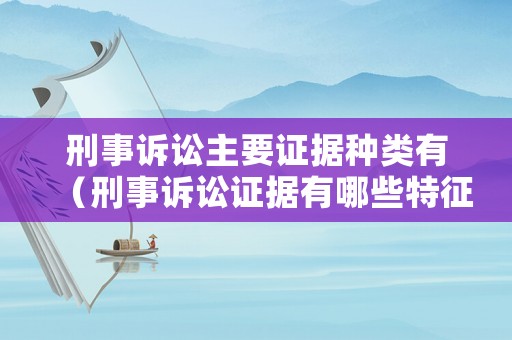 刑事訴訟主要證據種類有（刑事訴訟證據有哪些特征）