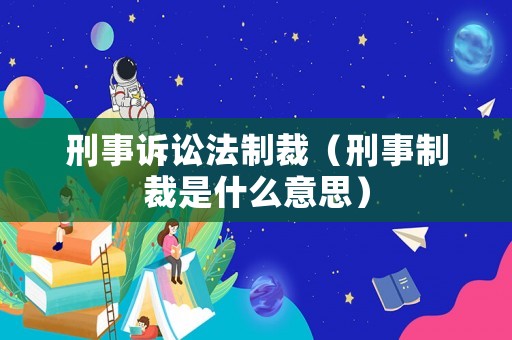 刑事訴訟法制裁（刑事制裁是什么意思）