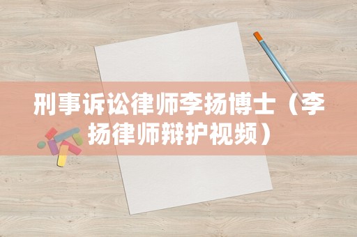 刑事訴訟律師李揚博士（李揚律師辯護視頻）