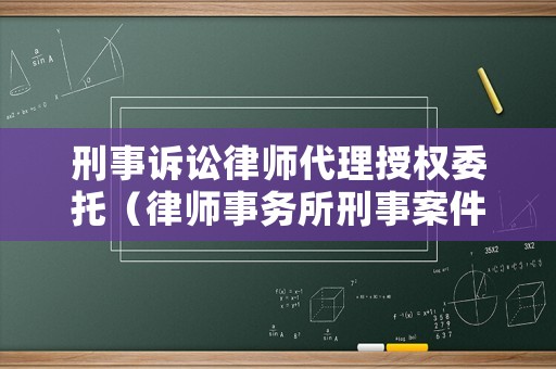 刑事訴訟律師代理授權委托（律師事務所刑事案件授權委托書）