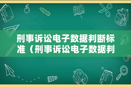 刑事訴訟電子數(shù)據(jù)判斷標(biāo)準(zhǔn)（刑事訴訟電子數(shù)據(jù)判斷標(biāo)準(zhǔn)有哪些）