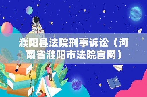 濮陽縣法院刑事訴訟（河南省濮陽市法院官網）