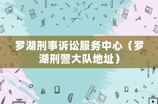羅湖刑事訴訟服務中心（羅湖刑警大隊地址）