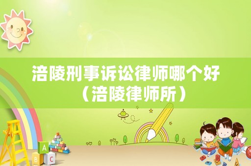 涪陵刑事訴訟律師哪個好（涪陵律師所）