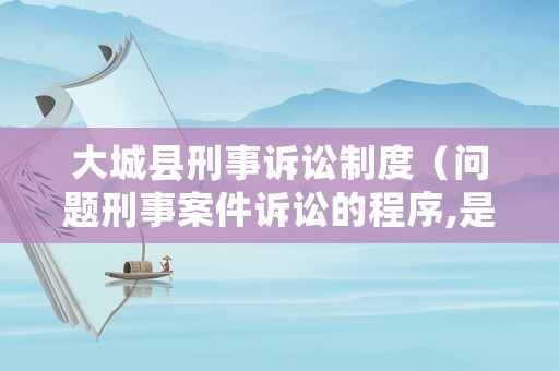 大城縣刑事訴訟制度（問題刑事案件訴訟的程序,是怎樣的?）