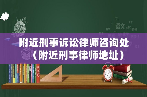 附近刑事訴訟律師咨詢處（附近刑事律師地址）
