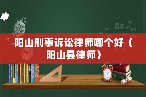陽山刑事訴訟律師哪個好（陽山縣律師）