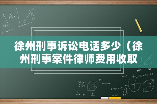 徐州刑事訴訟電話多少（徐州刑事案件律師費(fèi)用收取標(biāo)準(zhǔn)）
