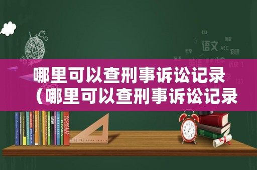 哪里可以查刑事訴訟記錄（哪里可以查刑事訴訟記錄呢）