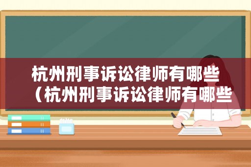 杭州刑事訴訟律師有哪些（杭州刑事訴訟律師有哪些公司）