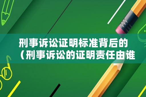 刑事訴訟證明標準背后的（刑事訴訟的證明責任由誰承擔）