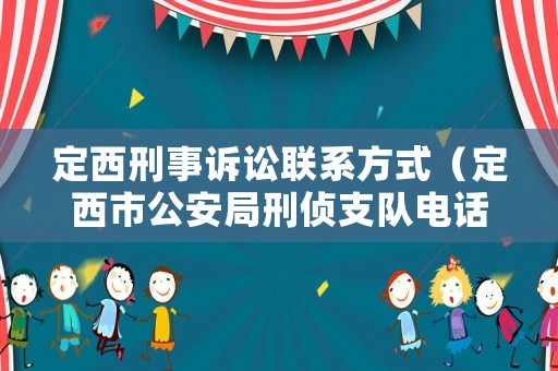 定西刑事訴訟聯系方式（定西市公安局刑偵支隊電話）