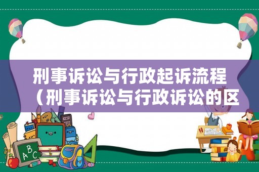 刑事訴訟與行政起訴流程（刑事訴訟與行政訴訟的區別）