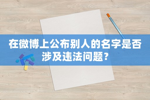 在微博上公布別人的名字是否涉及違法問題？