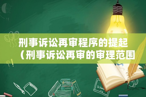 刑事訴訟再審程序的提起（刑事訴訟再審的審理范圍）