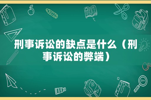 刑事訴訟的缺點是什么（刑事訴訟的弊端）