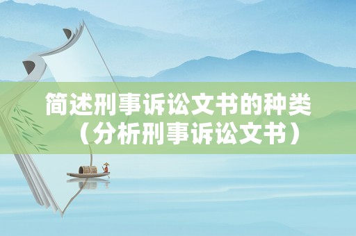 簡述刑事訴訟文書的種類（分析刑事訴訟文書）
