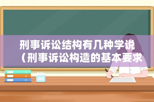 刑事訴訟結構有幾種學說（刑事訴訟構造的基本要求）