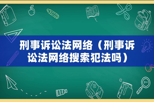 刑事訴訟法網絡（刑事訴訟法網絡搜索犯法嗎）