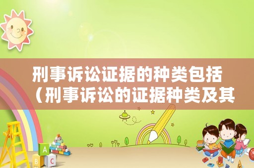 刑事訴訟證據的種類包括（刑事訴訟的證據種類及其立法沿革）