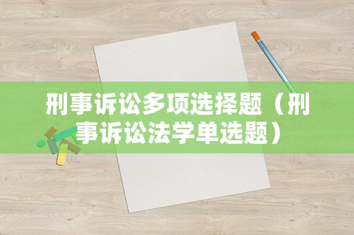 刑事訴訟多項選擇題（刑事訴訟法學(xué)單選題）