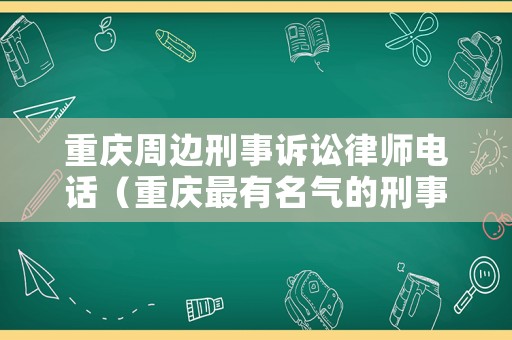 重慶周邊刑事訴訟律師電話（重慶最有名氣的刑事律師）