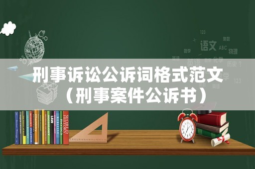 刑事訴訟公訴詞格式范文（刑事案件公訴書）