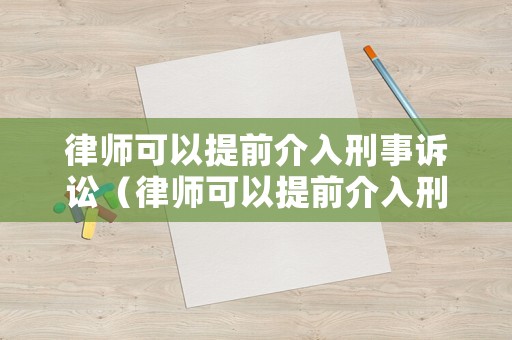 律師可以提前介入刑事訴訟（律師可以提前介入刑事訴訟嗎）