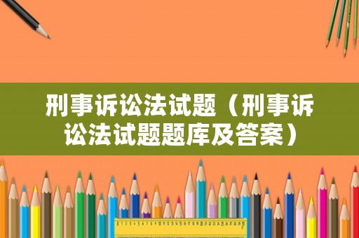 刑事訴訟法試題（刑事訴訟法試題題庫及答案）