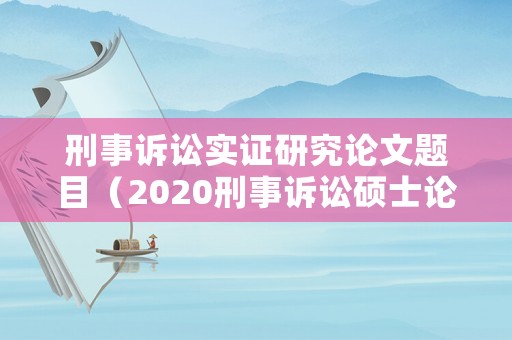 刑事訴訟實證研究論文題目（2020刑事訴訟碩士論文選題）