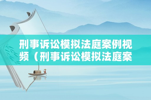 刑事訴訟模擬法庭案例視頻（刑事訴訟模擬法庭案例視頻播放）