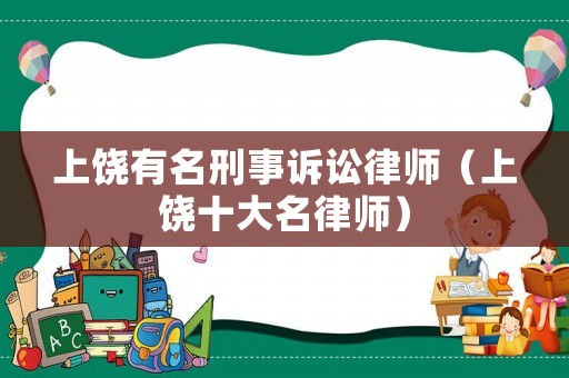 上饒有名刑事訴訟律師（上饒十大名律師）