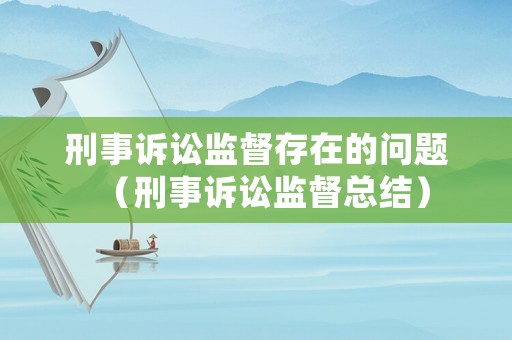 刑事訴訟監督存在的問題（刑事訴訟監督總結）