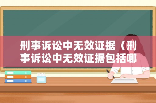 刑事訴訟中無效證據（刑事訴訟中無效證據包括哪些）
