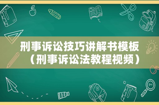 刑事訴訟技巧講解書模板（刑事訴訟法教程視頻）