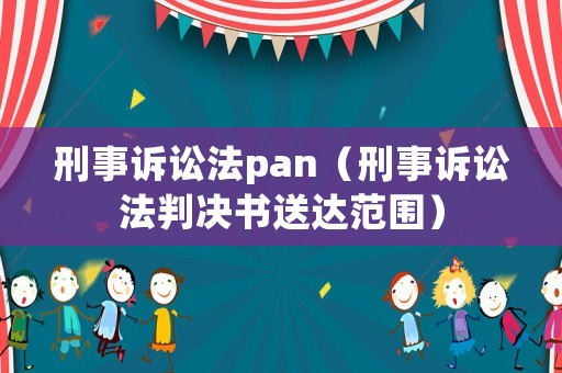 刑事訴訟法pan（刑事訴訟法判決書送達(dá)范圍）