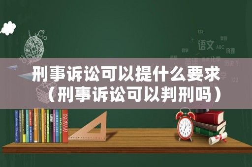 刑事訴訟可以提什么要求（刑事訴訟可以判刑嗎）