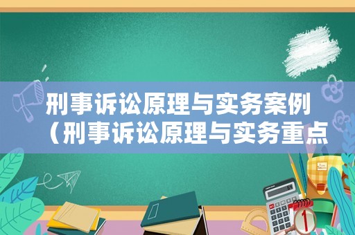 刑事訴訟原理與實(shí)務(wù)案例（刑事訴訟原理與實(shí)務(wù)重點(diǎn)）