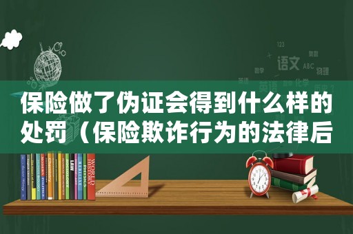 保險(xiǎn)做了偽證會(huì)得到什么樣的處罰（保險(xiǎn)欺詐行為的法律后果）