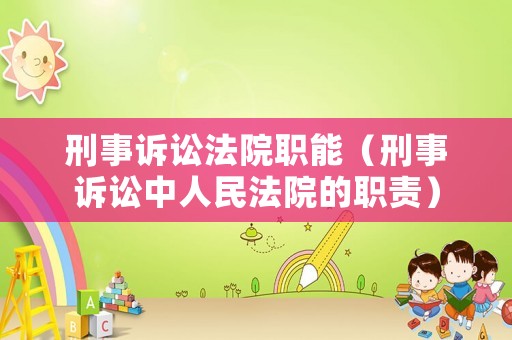 刑事訴訟法院職能（刑事訴訟中人民法院的職責）