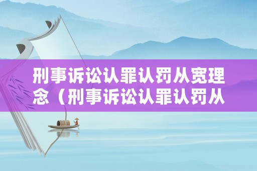 刑事訴訟認罪認罰從寬理念（刑事訴訟認罪認罰從寬理念包括）