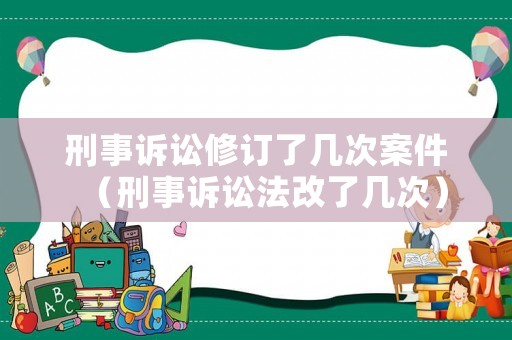刑事訴訟修訂了幾次案件（刑事訴訟法改了幾次）